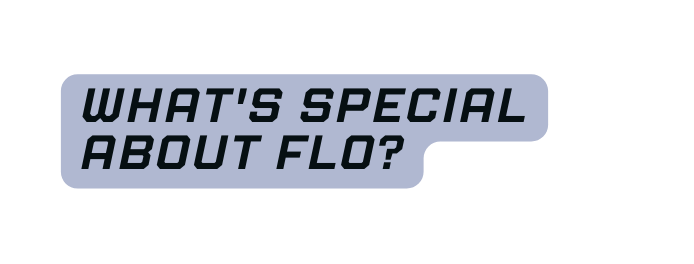 What s special about flo